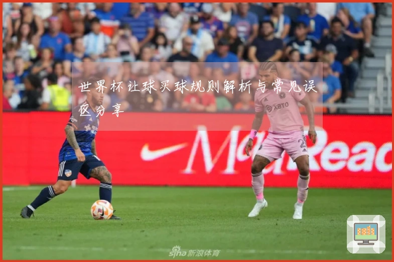 世界杯让球买球规则解析与常见误区分享